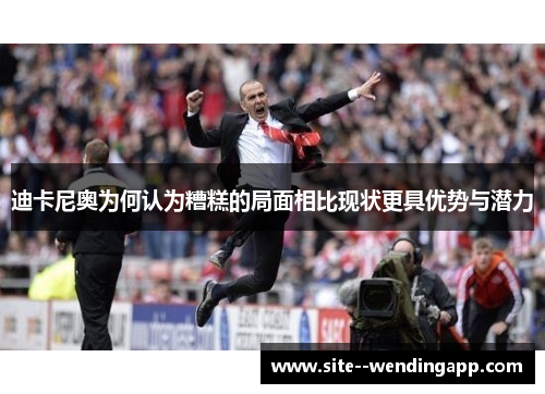 迪卡尼奥为何认为糟糕的局面相比现状更具优势与潜力