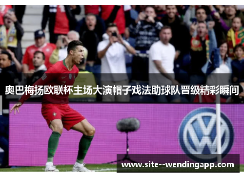 奥巴梅扬欧联杯主场大演帽子戏法助球队晋级精彩瞬间