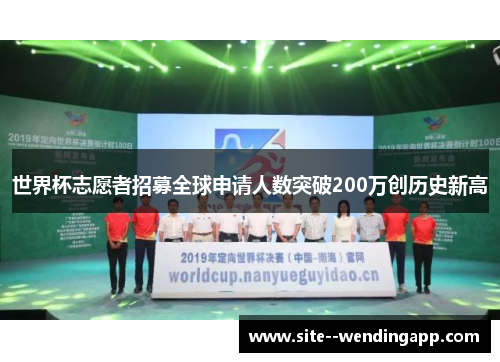世界杯志愿者招募全球申请人数突破200万创历史新高