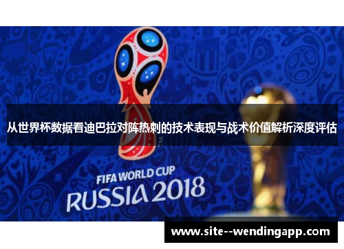 从世界杯数据看迪巴拉对阵热刺的技术表现与战术价值解析深度评估