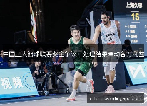 中国三人篮球联赛奖金争议，处理结果牵动各方利益