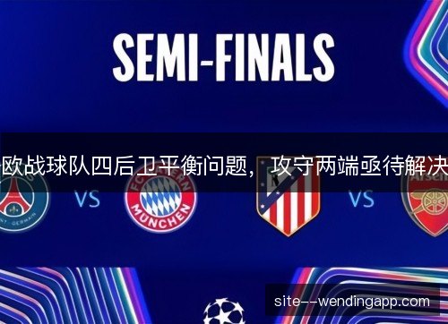 欧战球队四后卫平衡问题,攻守两端亟待解决 欧战球队四后卫平衡问题,攻守两端亟待解决