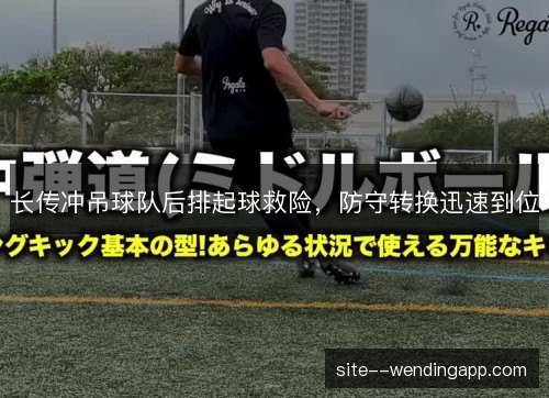 长传冲吊球队后排起球救险，防守转换迅速到位